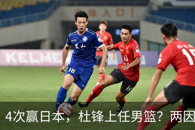 4次赢日本，杜锋上任男篮？两因素关键，曾主动请缨，曾大胜33分